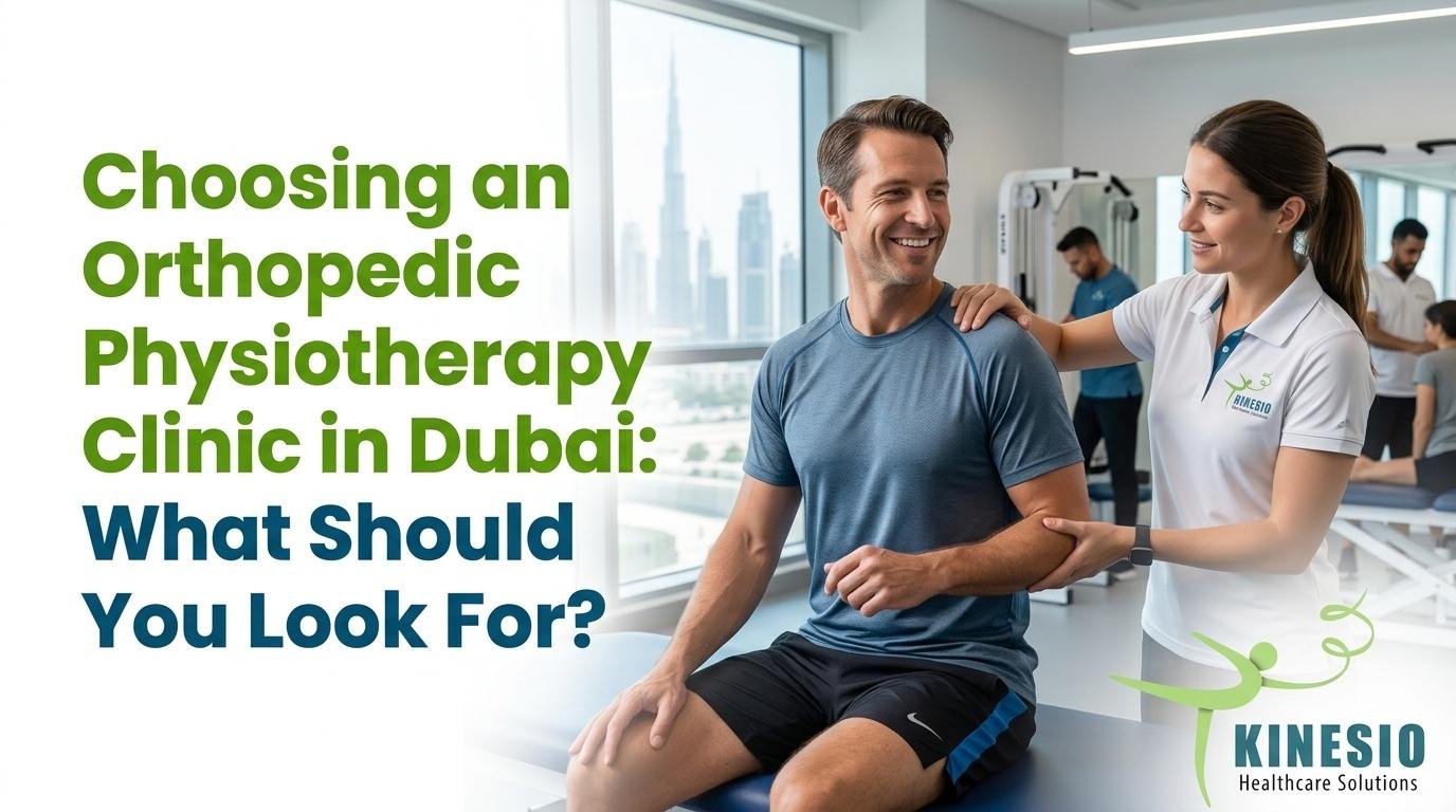Choosing an Orthopedic Physiotherapy Clinic in Dubai: What Should You Look For?